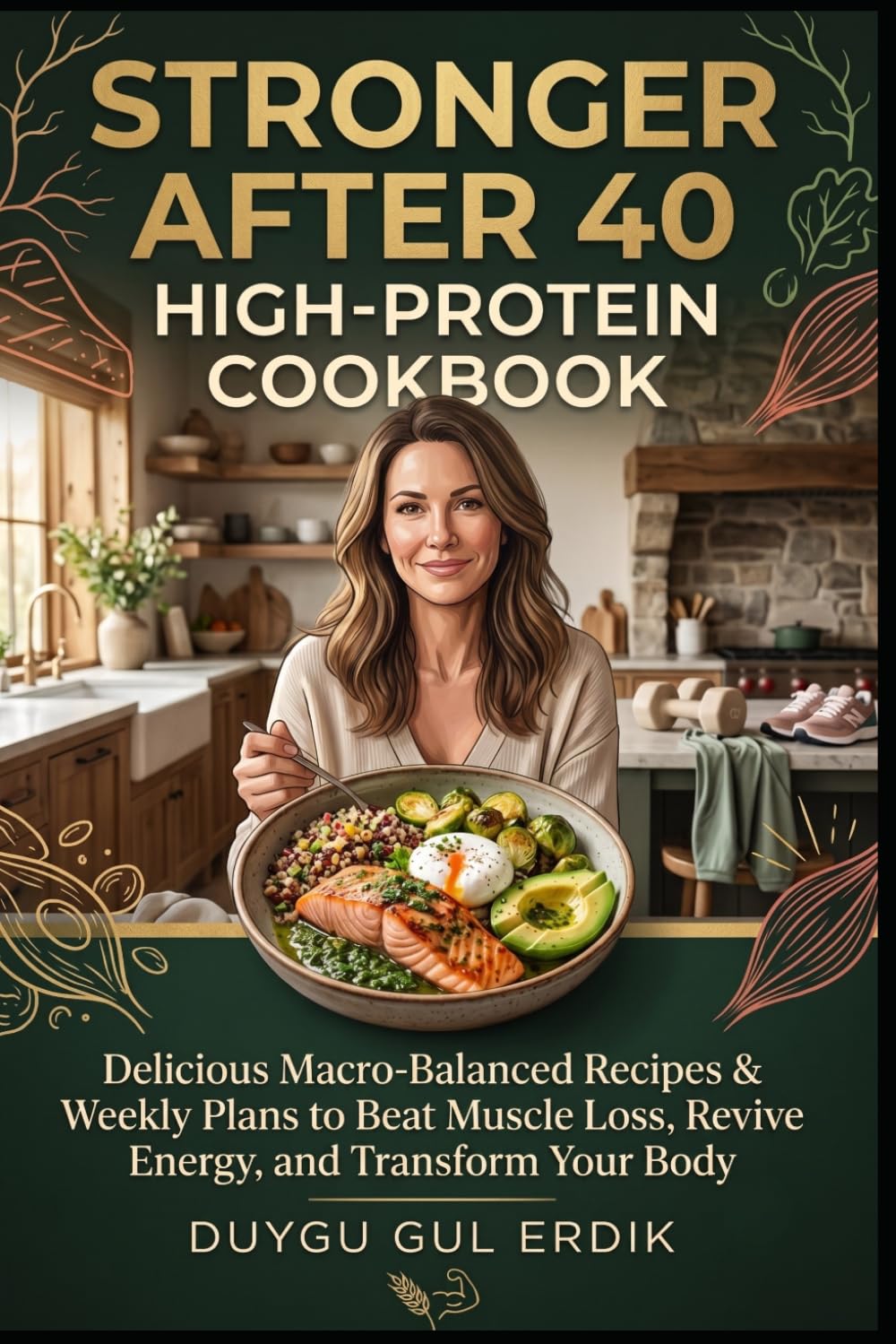 STRONGER AFTER 40 HIGH-PROTEIN COOKBOOK: Delicious Macro-Balanced Recipes & Weekly Plans to Beat Muscle Loss, Revive Energy, and Transform Your Body (The Stronger After 40 Collection)