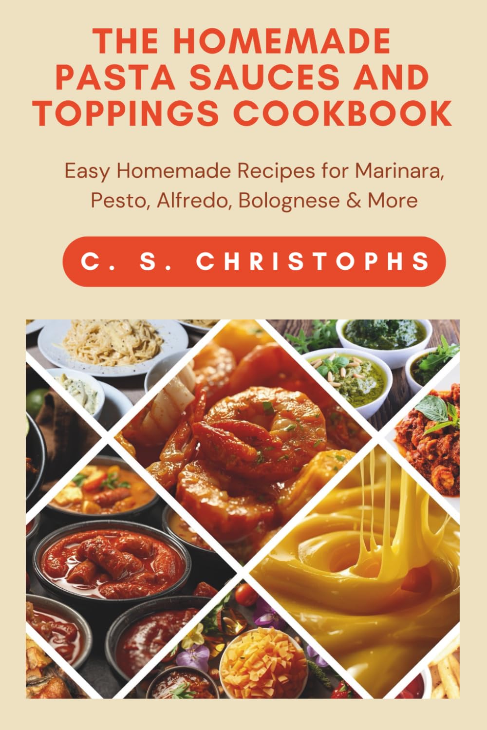 THE HOMEMADE PASTA SAUCES AND TOPPINGS COOKBOOK: Easy Homemade Recipes for Marinara, Pesto, Alfredo, Bolognese & More