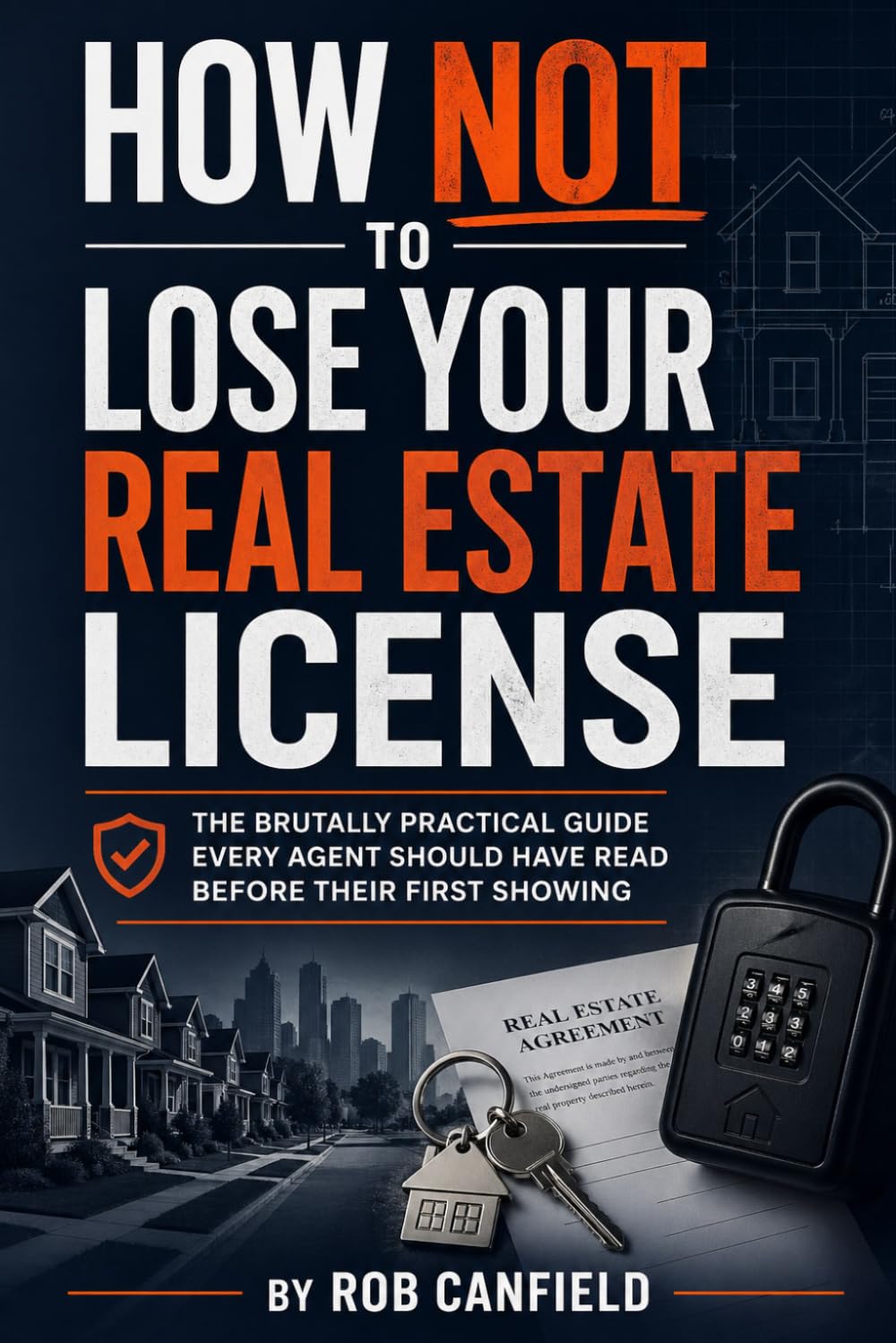 How Not to Lose Your Real Estate License: The Brutally Practical Guide Every Agent Should Have Read Before Their First Showing