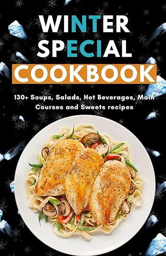 winter special cookbook: 130+ Soups, Salads, Hot Beverages, Main Courses and Sweets recipes