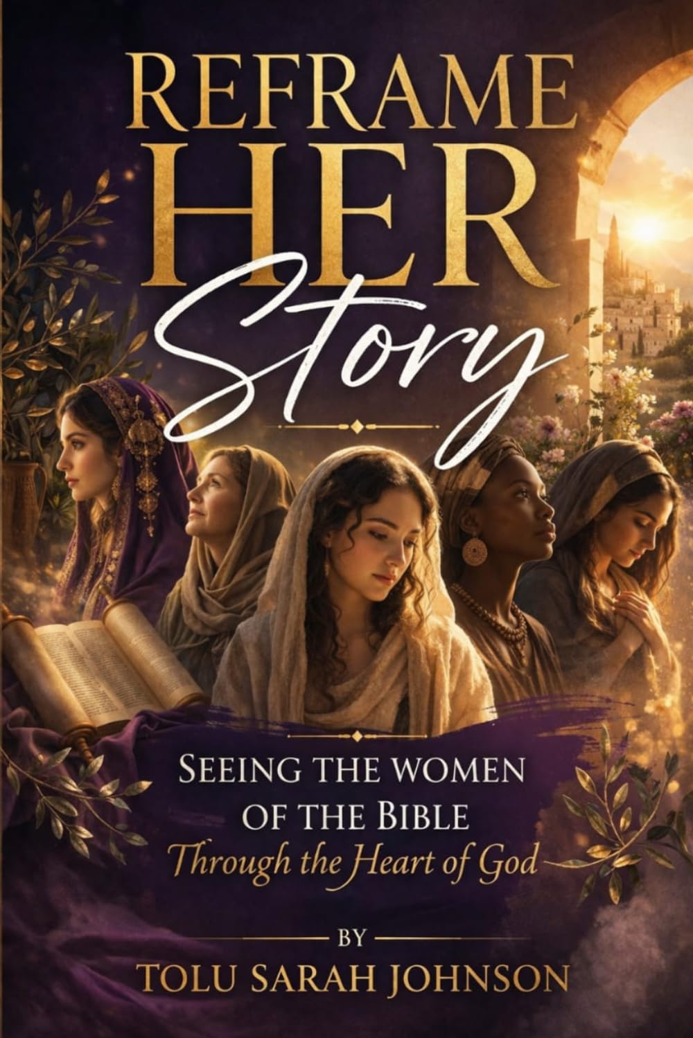 Reframe Her Story: Seeing the Women of the Bible Through the Heart of God