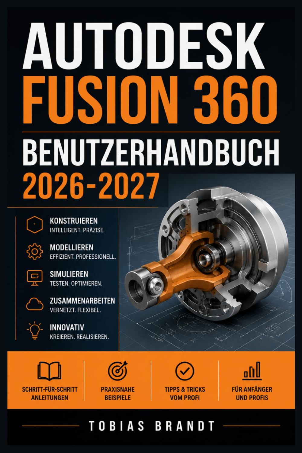 AUTODESK FUSION 360 BENUTZERHANDBUCH 2026-2027: Ein praktisches Schritt-für-Schritt Handbuch für die schnelle Einrichtung und einen reibungslosen Betrieb für Anfänger
