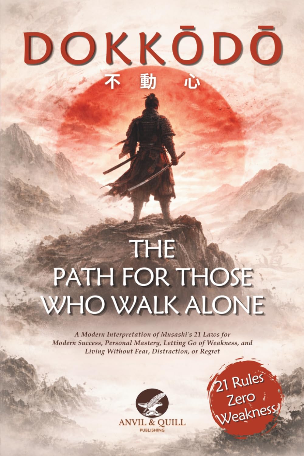 Dokkōdō — The Path For Those Who Walk Alone: A Modern Interpretation of Musashi's 21 Laws for Modern Success, Personal Mastery, Letting Go of Weakness, and Living Without Fear, Distraction, or Regret