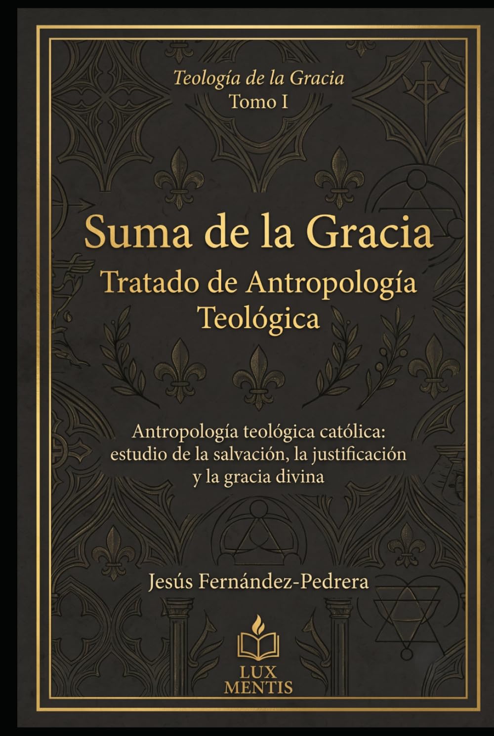 Suma de la Gracia: Tratado de Antropología Teológica: Antropología teológica católica: estudio de la salvación, la justificación y la gracia divina (Teología de la Gracia)