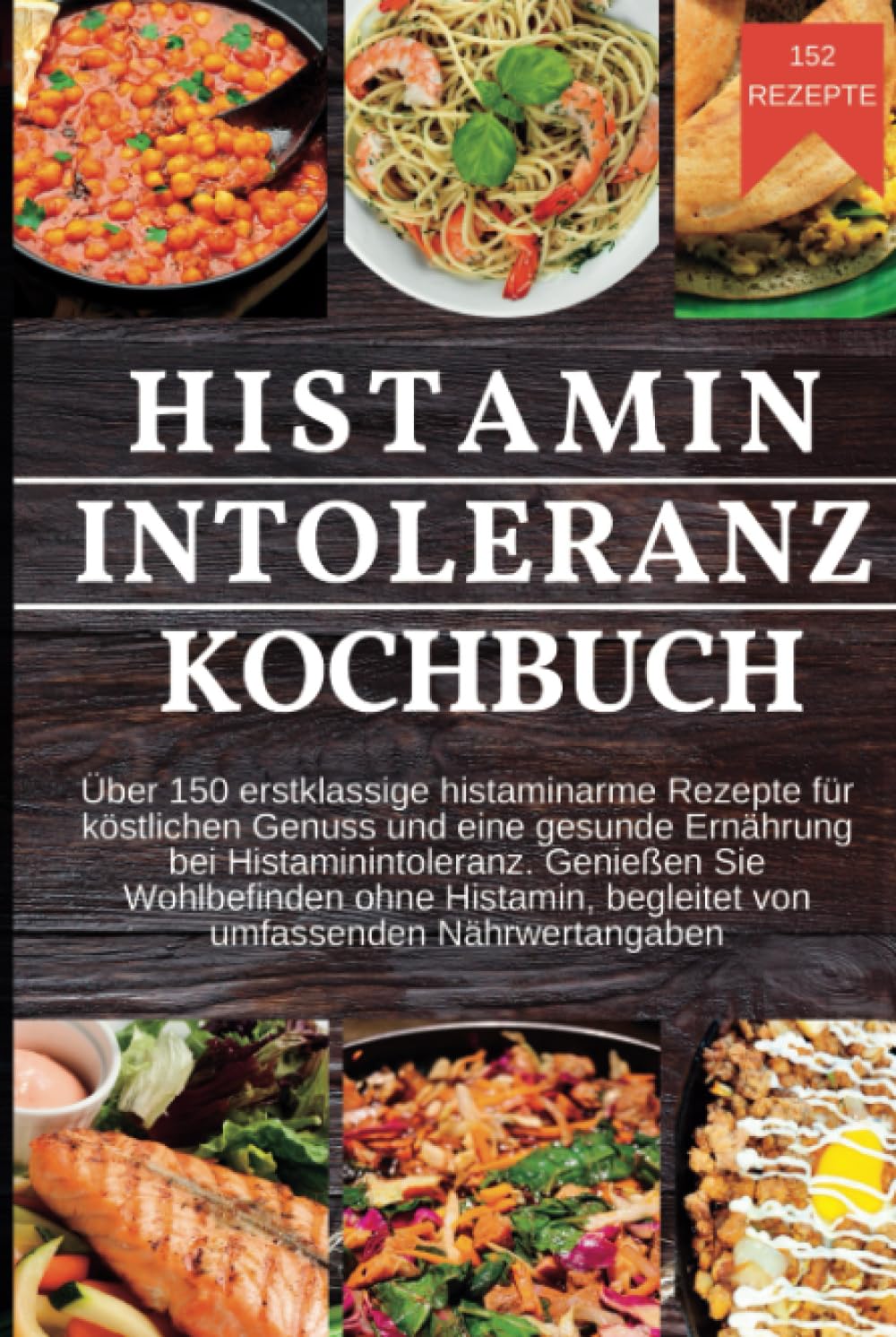 Histamin Intoleranz Kochbuch: Über 150 erstklassige histaminarme Rezepte für köstlichen Genuss und eine gesunde Ernährung bei Histaminintoleranz. ... umfassenden Nährwertangaben (German Edition)