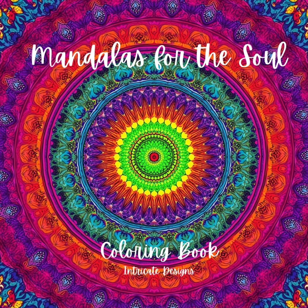Mandalas for the Soul Coloring Book: Intricate Designs for Relaxation, Reflection, and Stress Relief