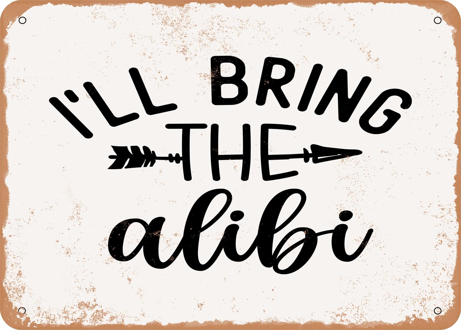 Metal Sign - I'll Bring the Alibi - Vintage Look Sign home decor