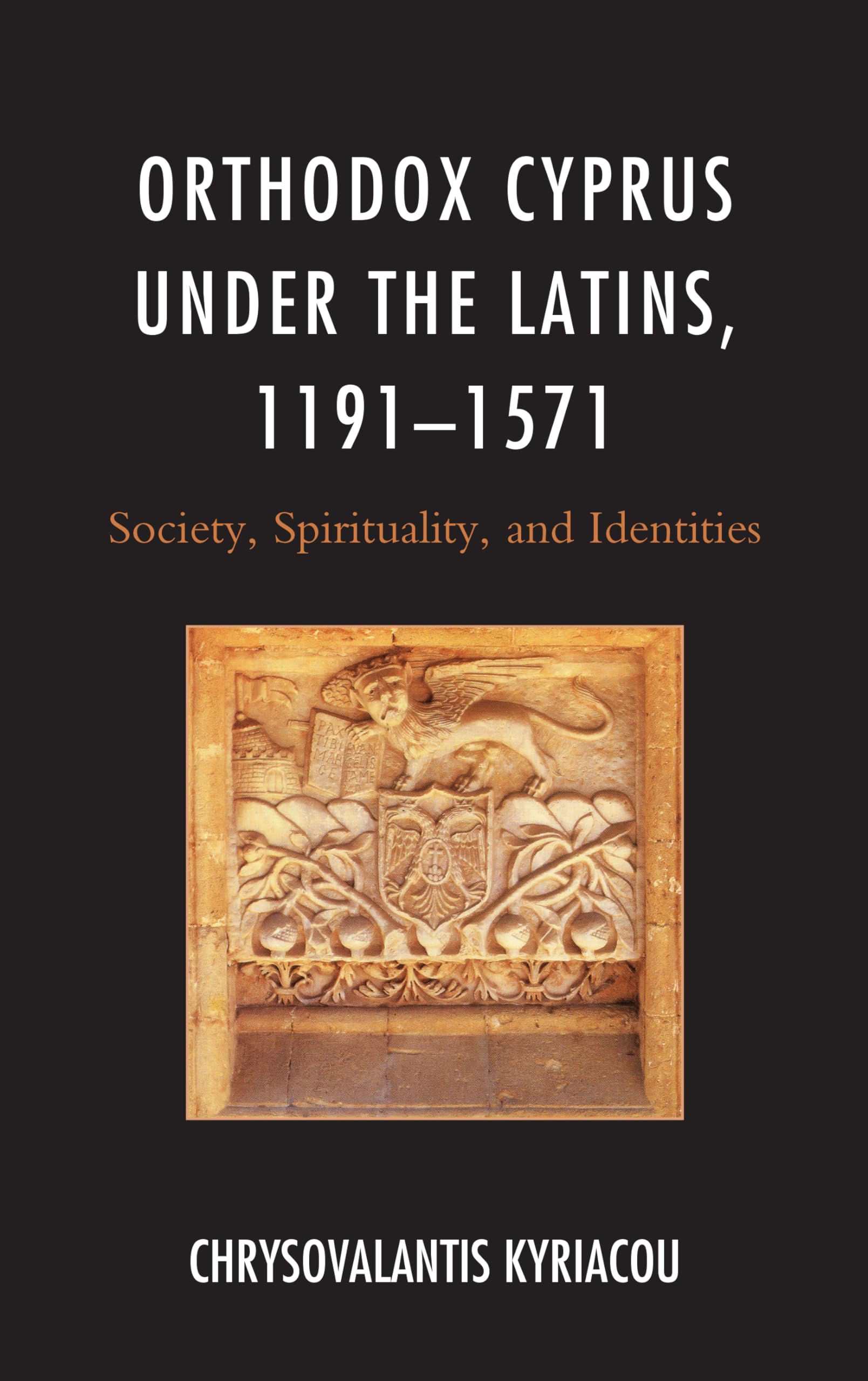 Orthodox Cyprus under the Latins, 1191–1571: Society, Spirituality, and Identities (Byzantium: A European Empire and Its Legacy)