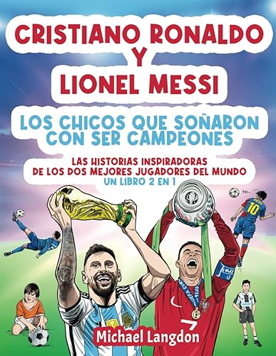Cristiano Ronaldo y Lionel Messi - Los chicos que soñaron con ser campeones.: Las historias inspiradoras de los dos MEJORES jugadores del mundo. Un libro 2 en 1 (El niño que soñó con ser campeón.)