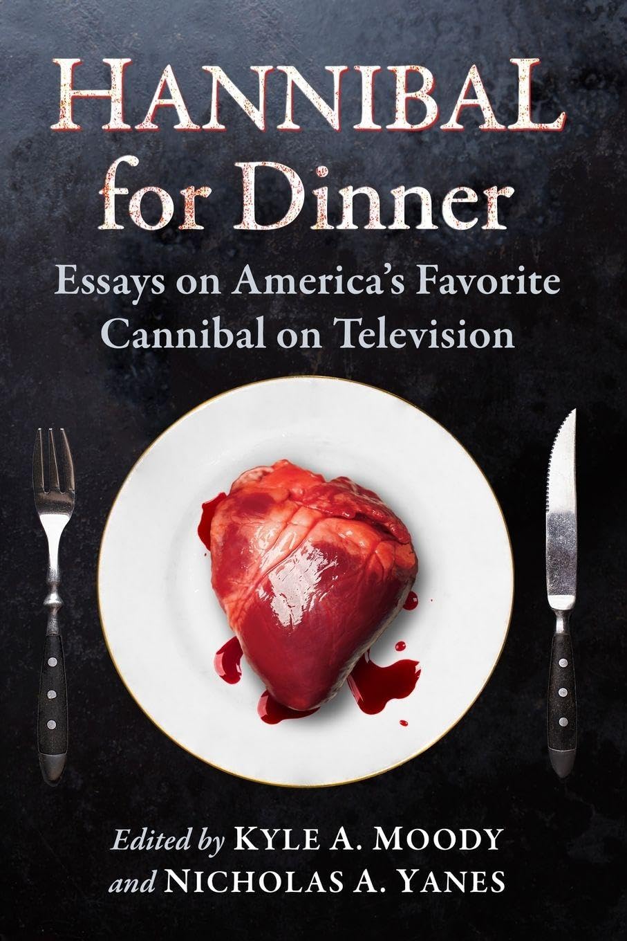 Hannibal for Dinner: Essays on America’s Favorite Cannibal on Television