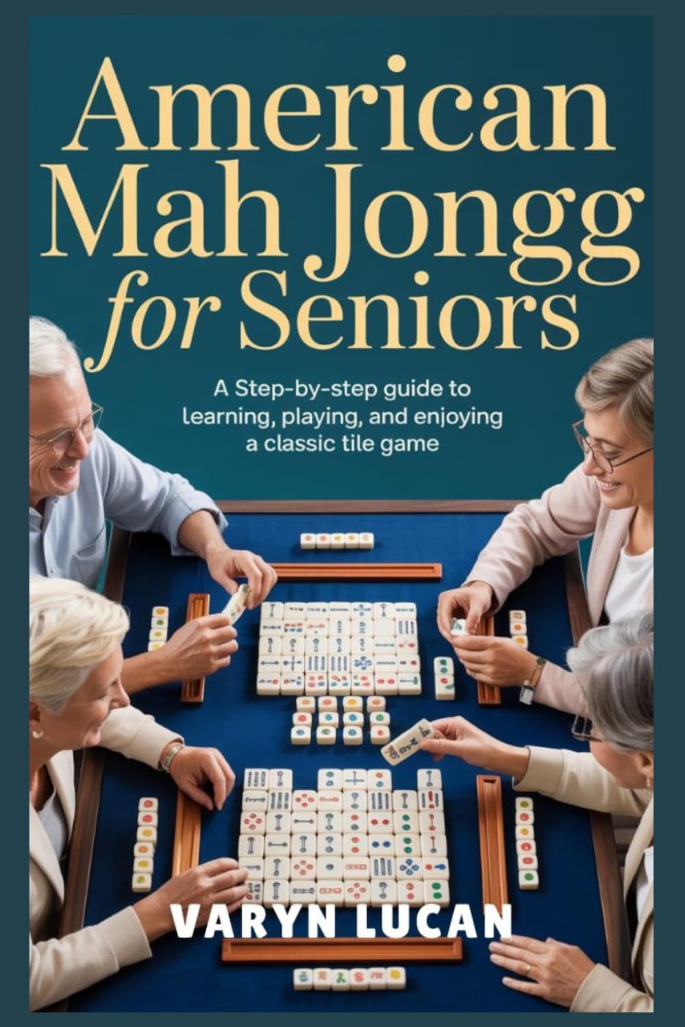 American Mah Jongg for Seniors: A Step-by-Step Guide to Learning, Playing, and Enjoying a Classic Tile Game