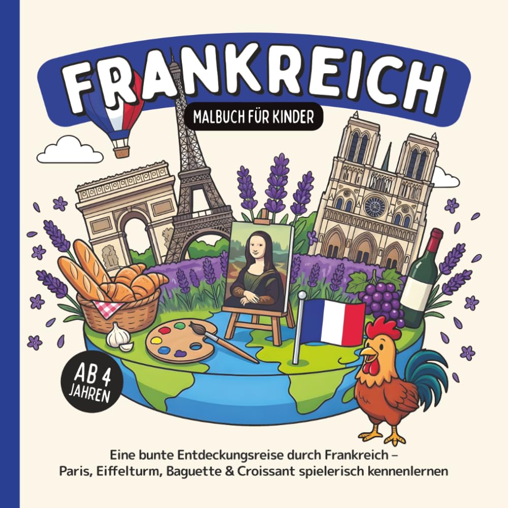 Frankreich Malbuch für Kinder ab 4 Jahren: Eine bunte Entdeckungsreise durch Frankreich – Paris, Eiffelturm, Baguette & Croissant spielerisch kennenlernen (Länder-Malbücher für Kinder)