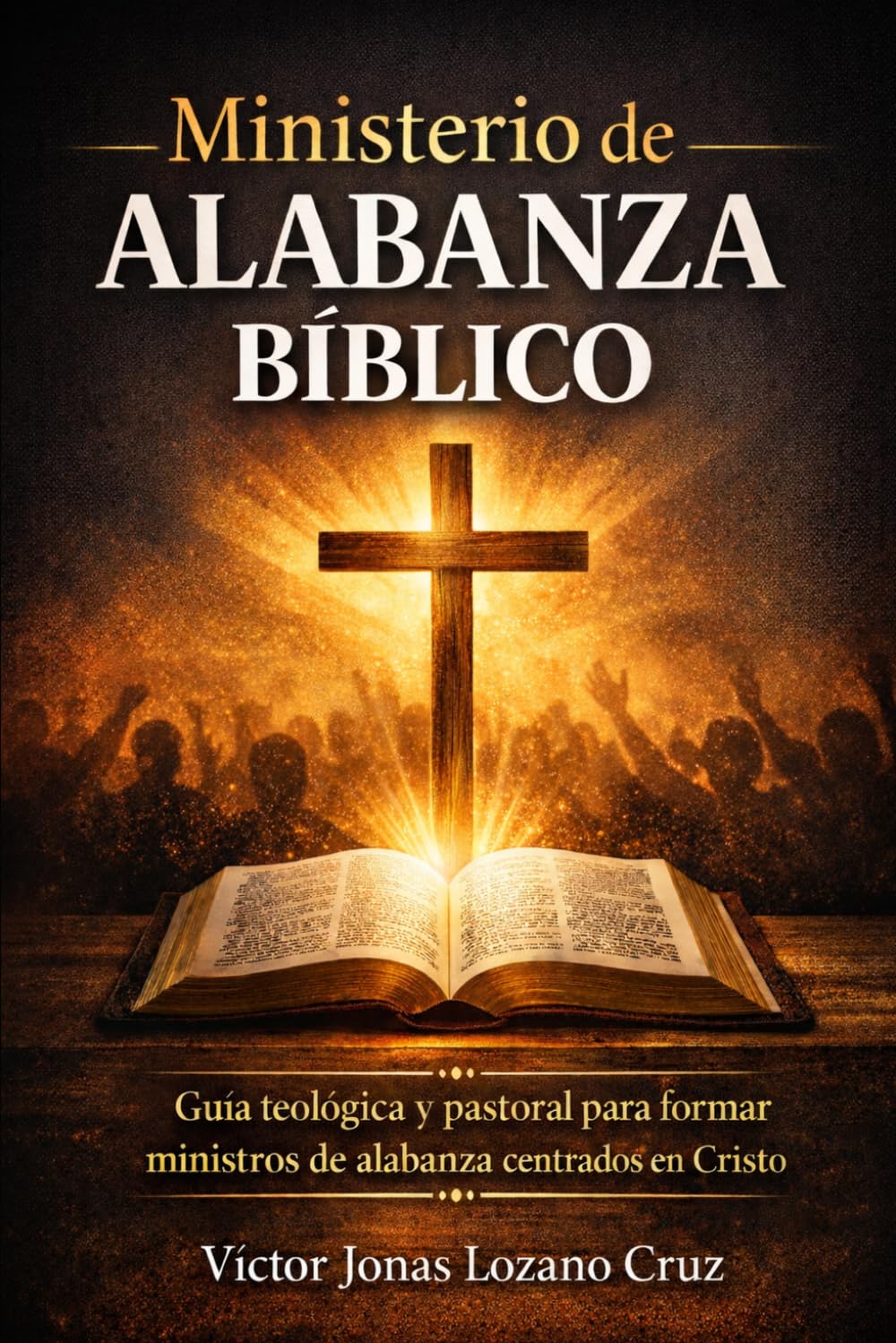 Ministerio de Alabanza Bíblico: Guía teológica y pastoral para formar ministros de alabanza centrados en Cristo