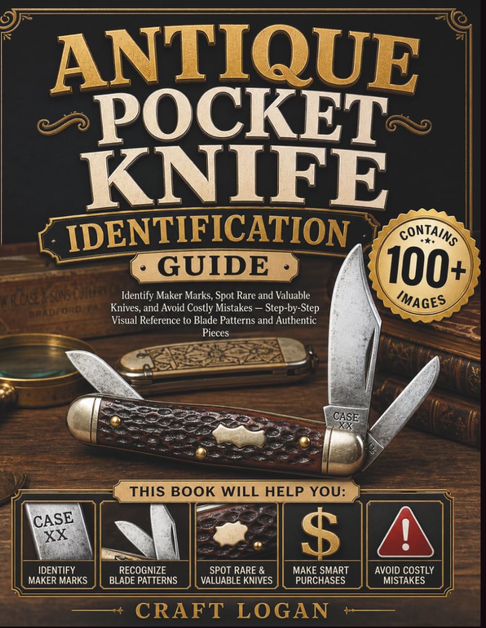 ANTIQUE POCKET KNIFE IDENTIFICATION GUIDE: Identify Maker Marks, Spot Rare and Valuable Knives, and Avoid Costly Mistakes — Step-by-Step Visual Reference to Blade Patterns and Authentic Pieces