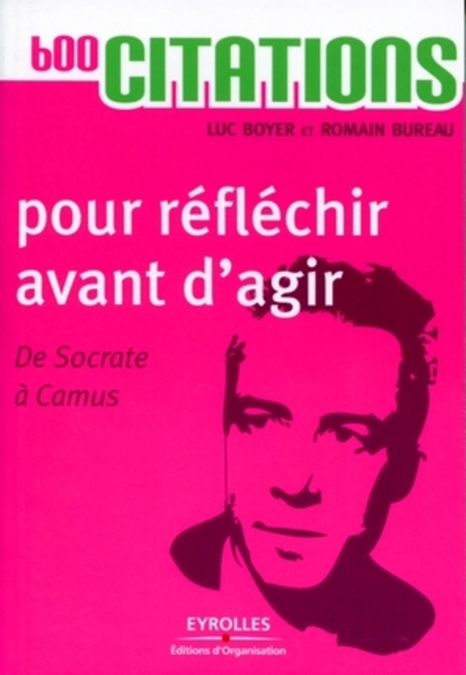 600 citations pour réfléchir avant d'agir: De Socrate à Camus.