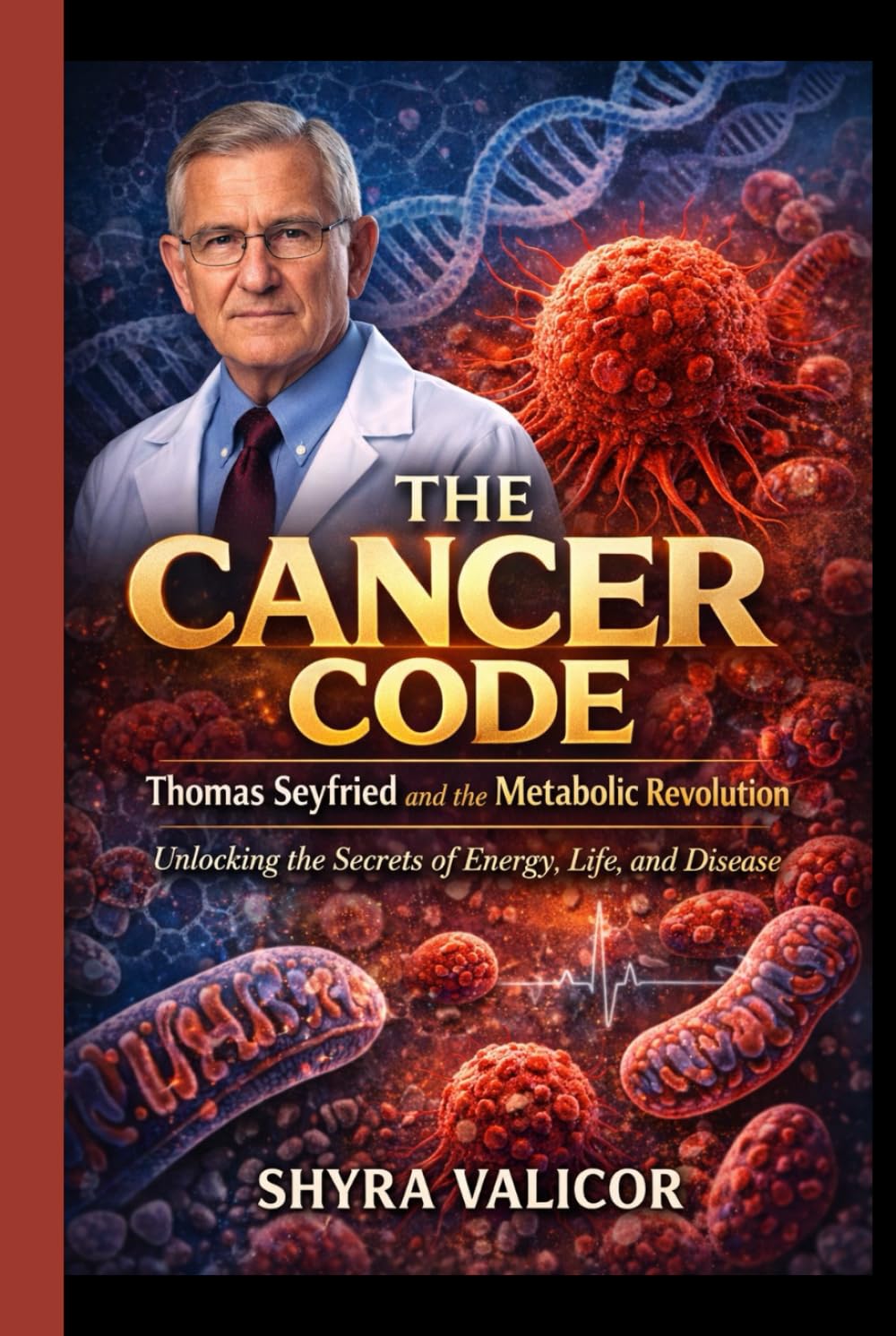 THE CANCER CODE: Thomas Seyfried and the Metabolic Revolution: Unlocking the Secrets of Energy, Life, and Disease