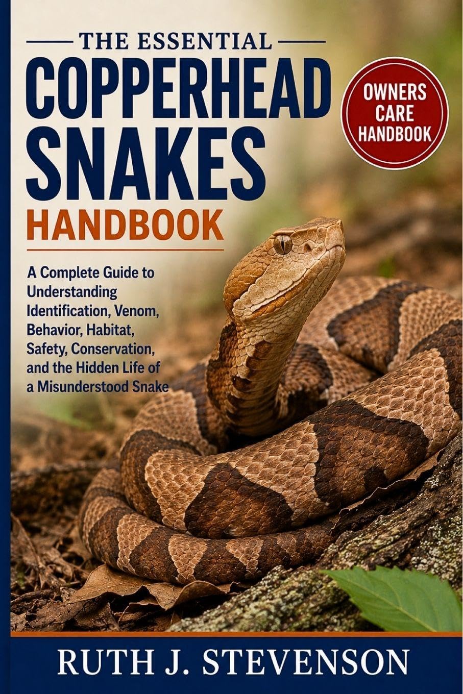 THE ESSENTIAL COPPERHEAD SNAKES HANDBOOK: A Complete Guide to Understanding Identification, Venom, Behavior, Habitat, Safety, Conservation, and the Hidden Life of a Misunderstood Snake