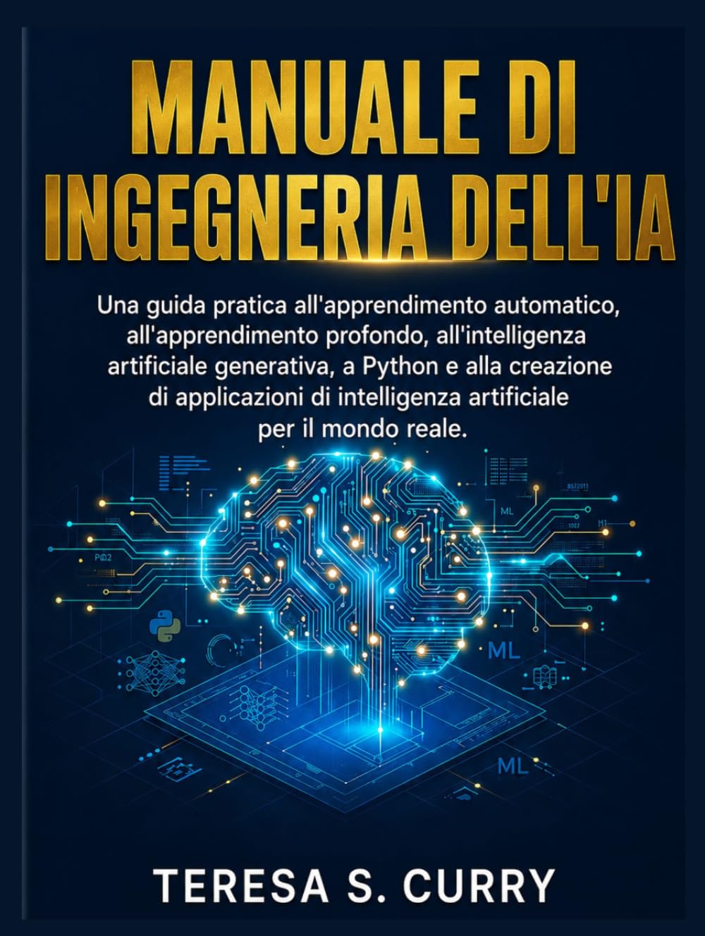 MANUALE DI INGEGNERIA DELL'IA: Una guida pratica all'apprendimento automatico, all'apprendimento profondo, all'intelligenza artificiale generativa, a Python e alla creazione di applicazioni.