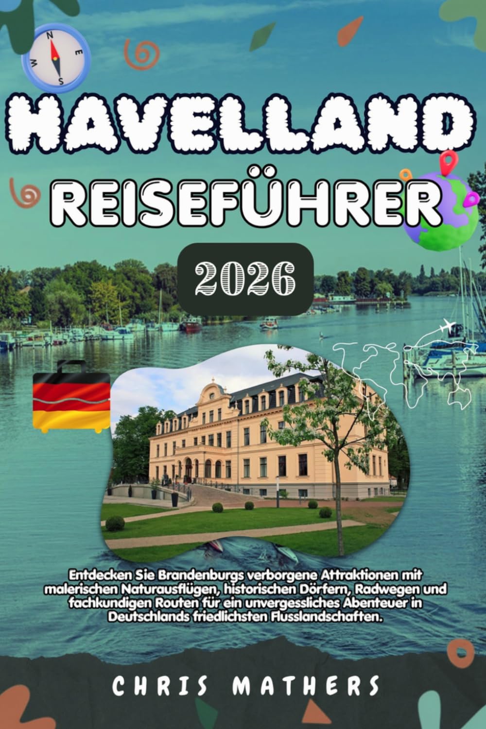 HAVELLAND REISEFÜHRER 2026: Entdecken Sie Brandenburgs verborgene Attraktionen mit malerischen Naturausflügen, historischen Dörfern, Radwegen und ... Deutschlands friedlichsten Flusslandschaften.