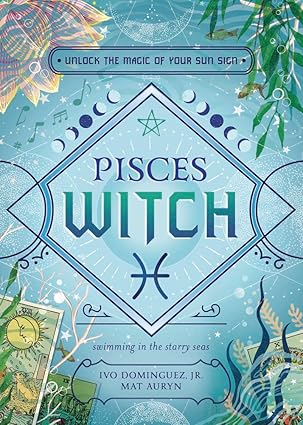 Pisces Witch: Unlock the Magic of Your Sun Sign (The Witch's Sun Sign Series, 12)