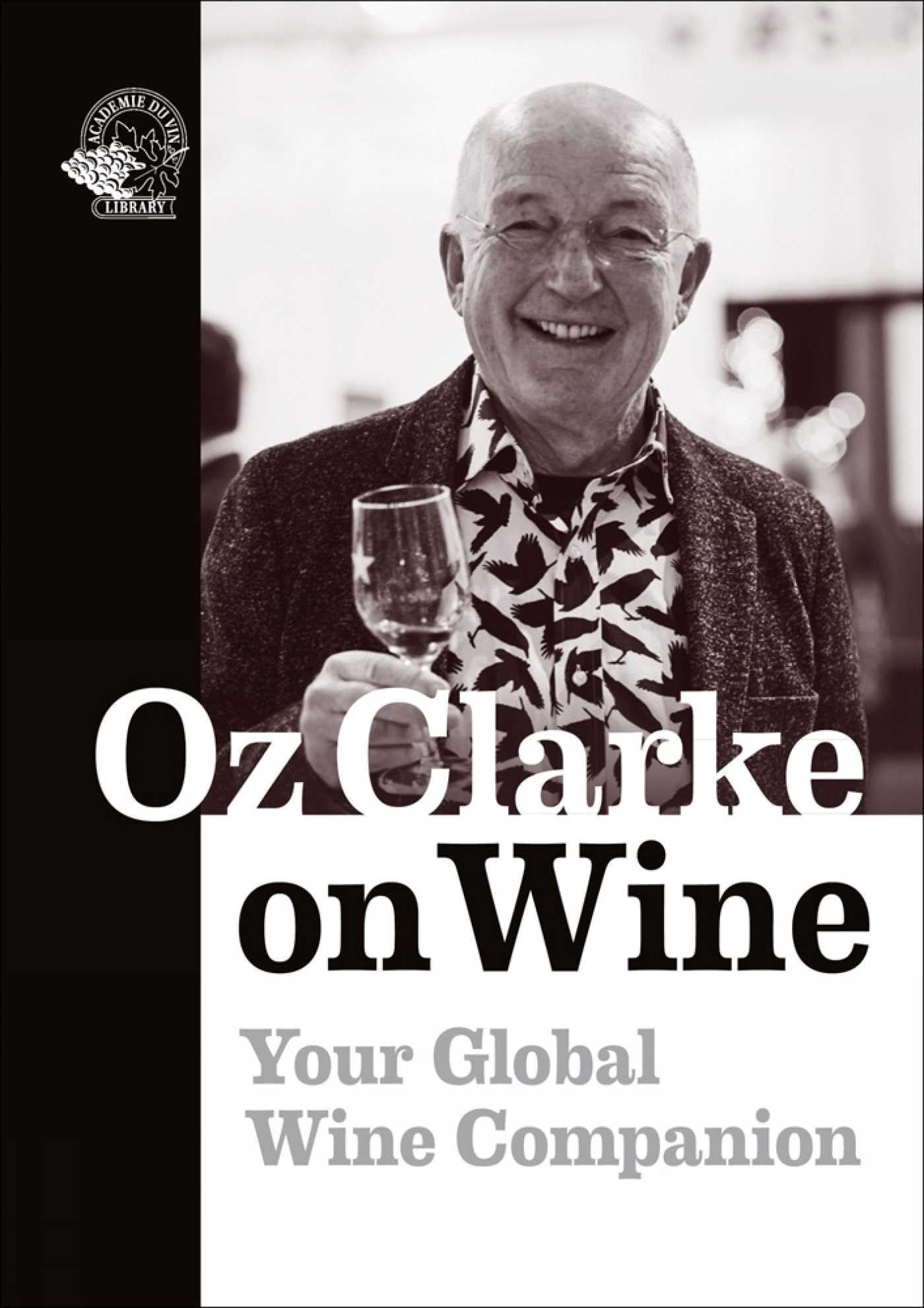 Academie du Vin Library Oz Clarke on Wine Your Global Wine Companion