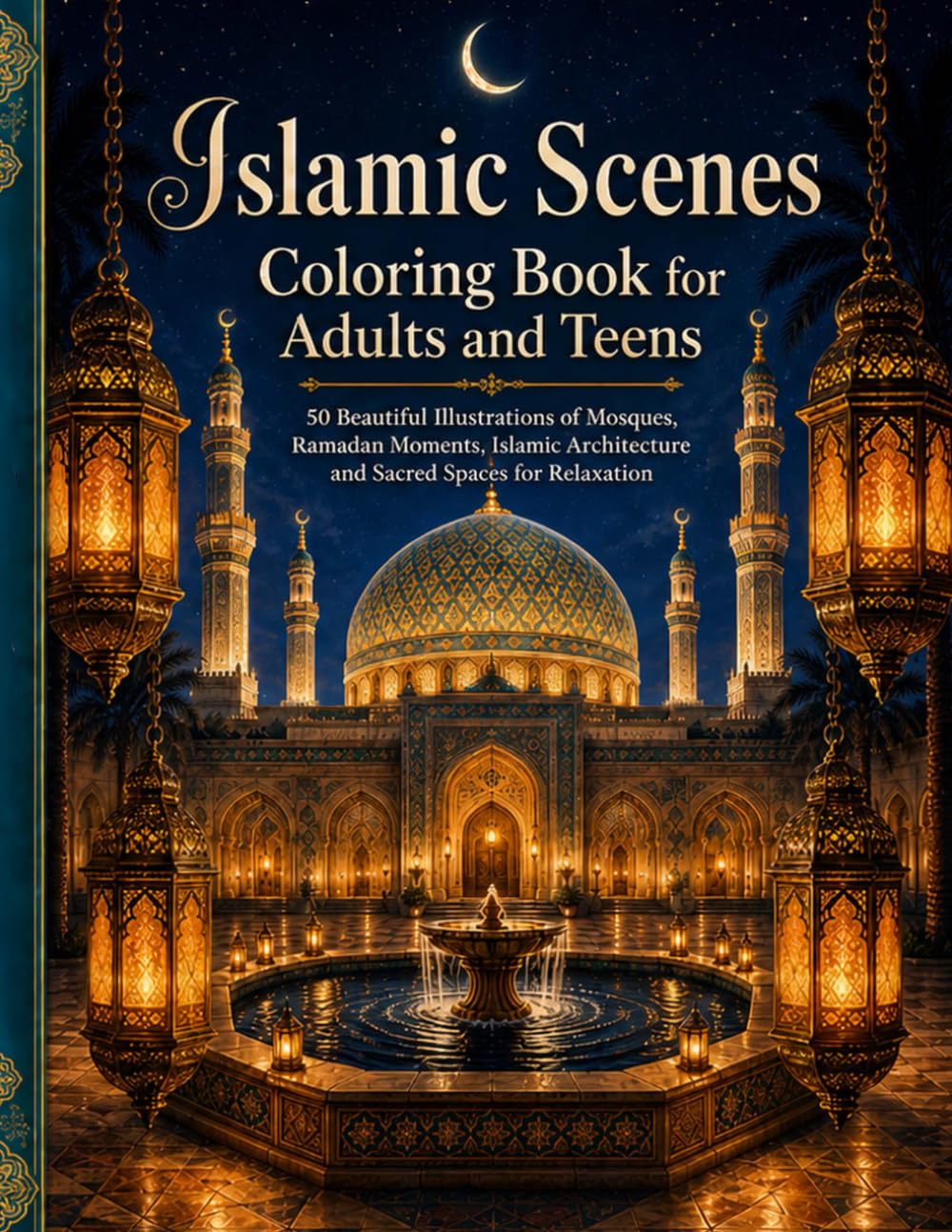 Islamic Scenes Coloring Book for Adults and Teens: 50 Beautiful Illustrations of Mosques, Ramadan Moments, Islamic Architecture and Sacred Spaces for Relaxation