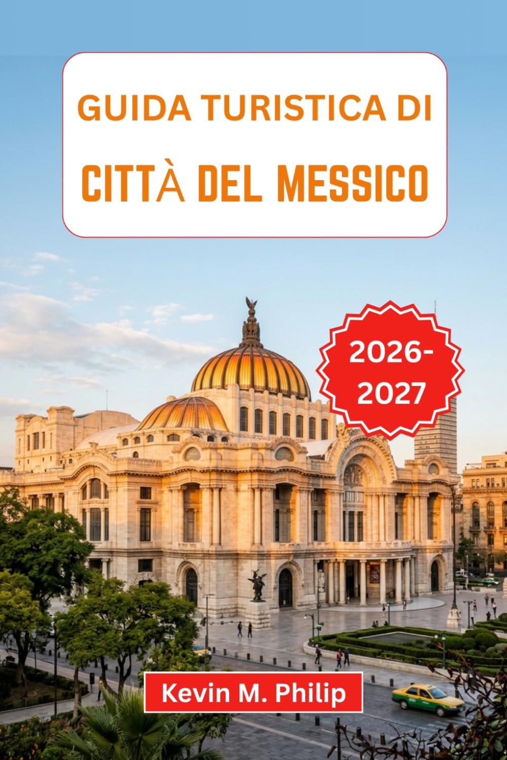 Guida turistica di Città del Messico 2026-2027: Esplora quartieri colorati, cibo di strada, monumenti storici, mercati vivaci e una cultura locale vibrante