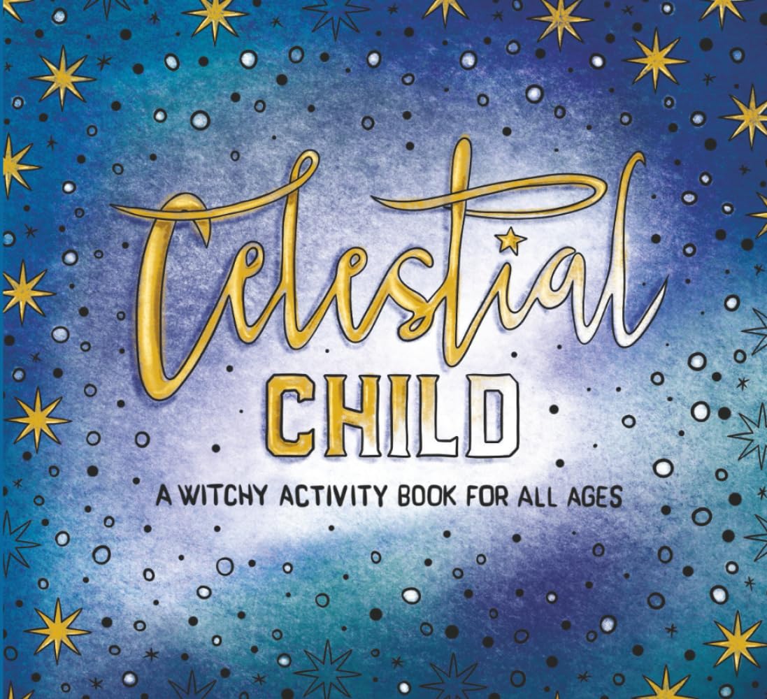 Celestial Child A Witchy Coloring Book For All Ages: Whimsical Coloring Pages and Spiritual Activities Featuring Moon Phases, Goddess Energy, and Self-Care for Quiet, Magical Souls