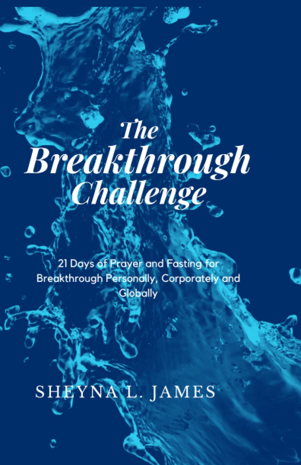 The Breakthrough Challenge: 21 Days of Prayer and Fasting For Personal, Corporate and Global Breakthrough