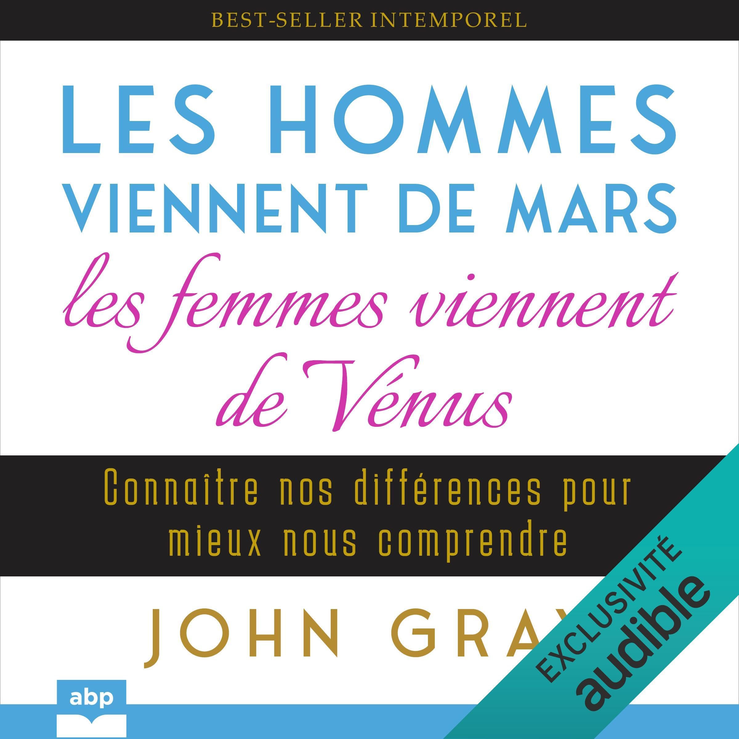 Les hommes viennent de Mars, les femmes viennent de Vénus: Connaître nos différences pour mieux nous comprendre