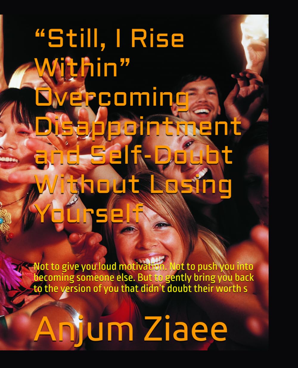 “Still, I Rise Within” Overcoming Disappointment and Self-Doubt Without Losing Yourself: Not to give you loud motivation. Not to push you into ... of you that didn’t doubt their worth s
