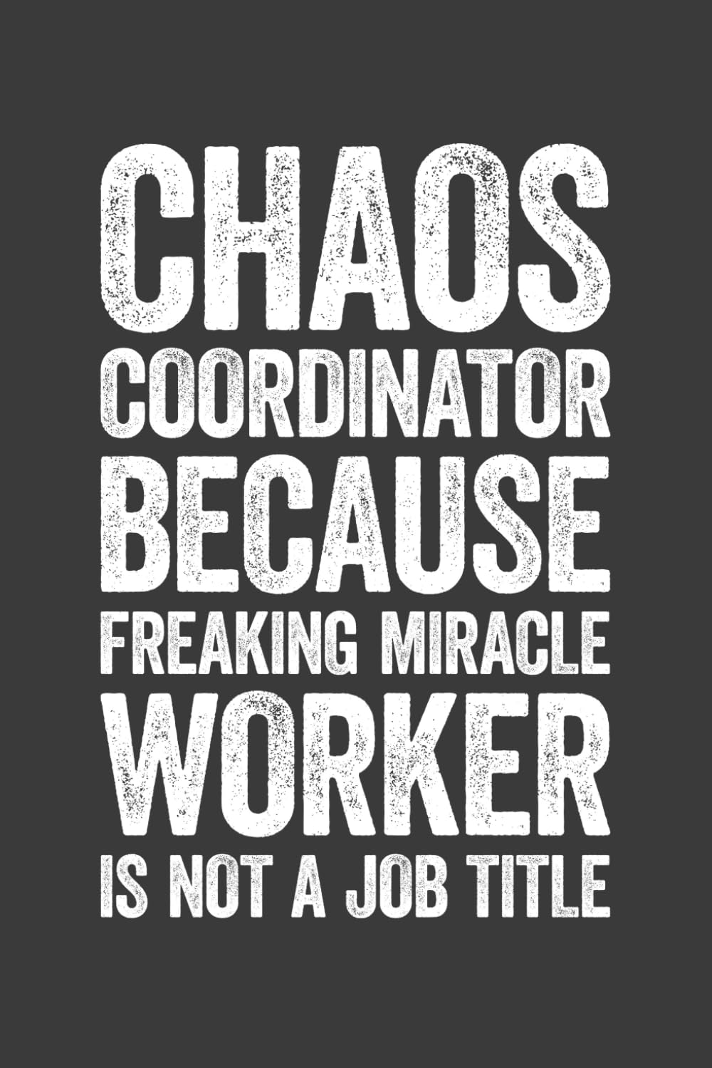 Chaos Coordinator Because Freaking Miracle Worker Is Not A Job Title: 6 x 9 Blank Lined Notebook Journal - Funny Saying Sarcastic Work Gag Gift for Office Coworkers, Employees, Adults, Boss