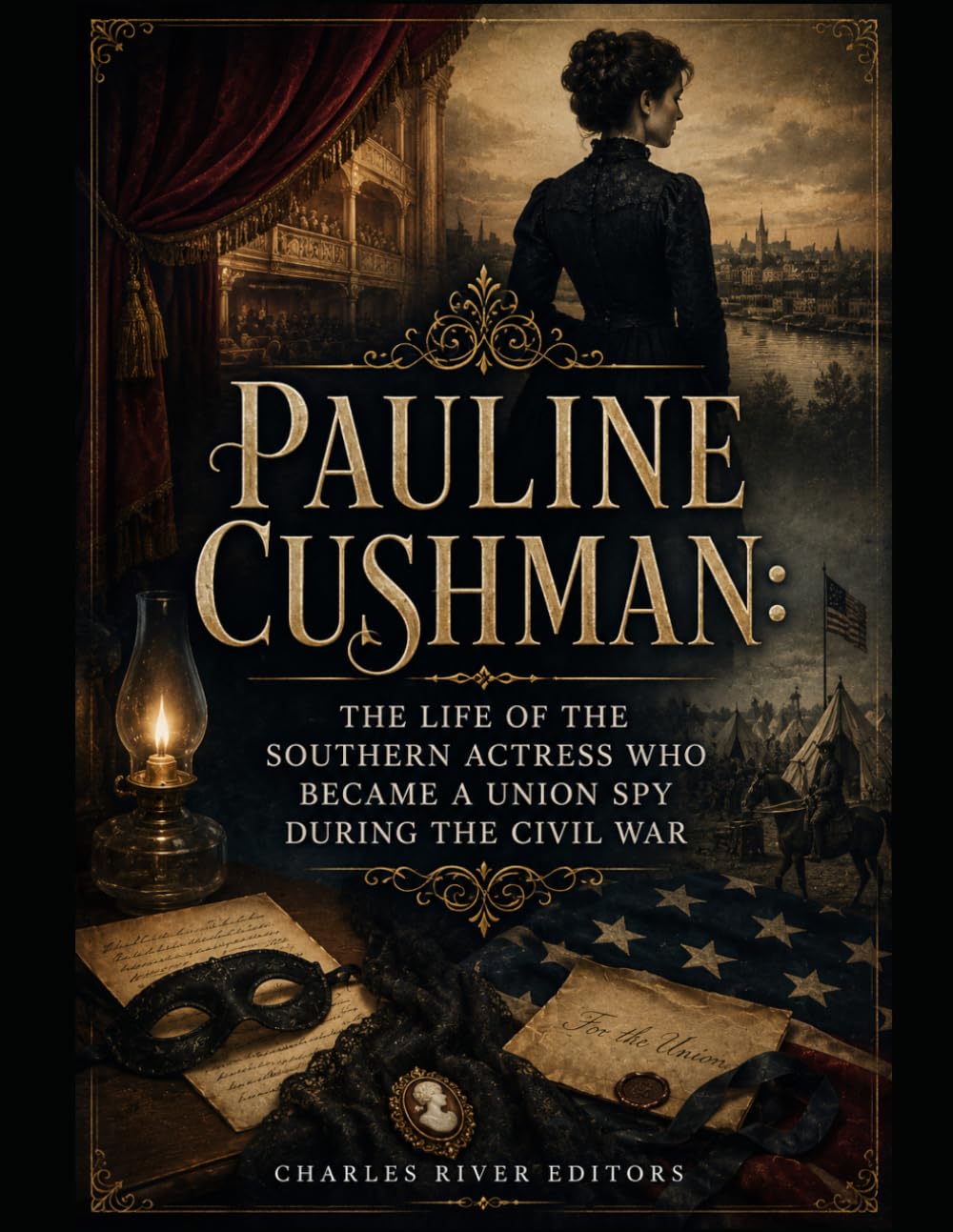 Pauline Cushman: The Life of the Southern Actress Who Became a Union Spy during the Civil War