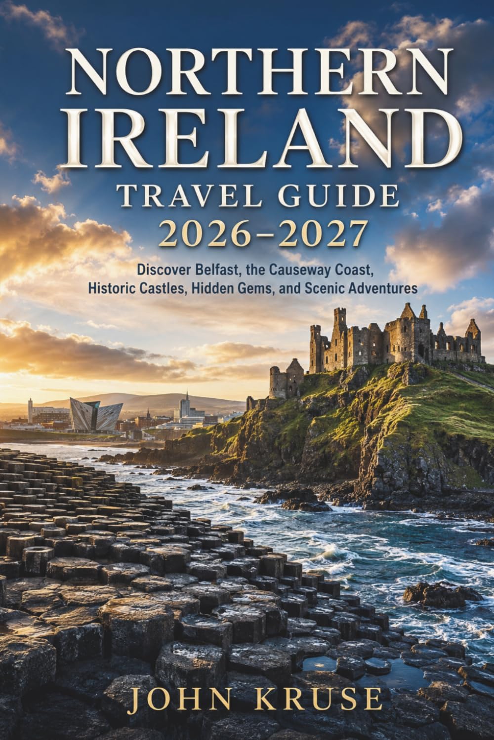 Northern Ireland Travel Guide 2026-2027: Discover Belfast, the Causeway Coast, Historic Castles, Hidden Gems, and Scenic Adventures