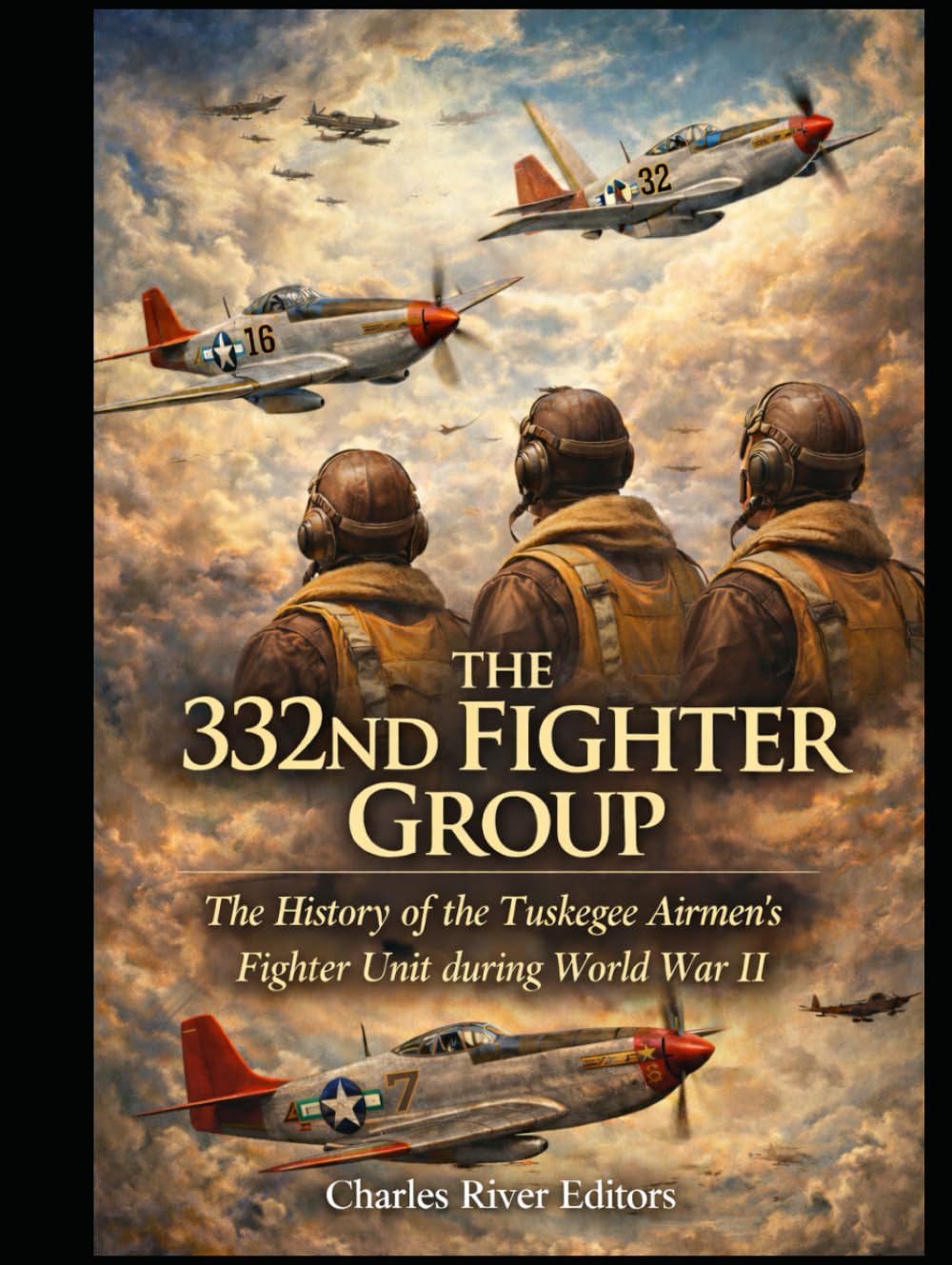 The 332nd Fighter Group: The History of the Tuskegee Airmen’s Fighter Unit during World War II