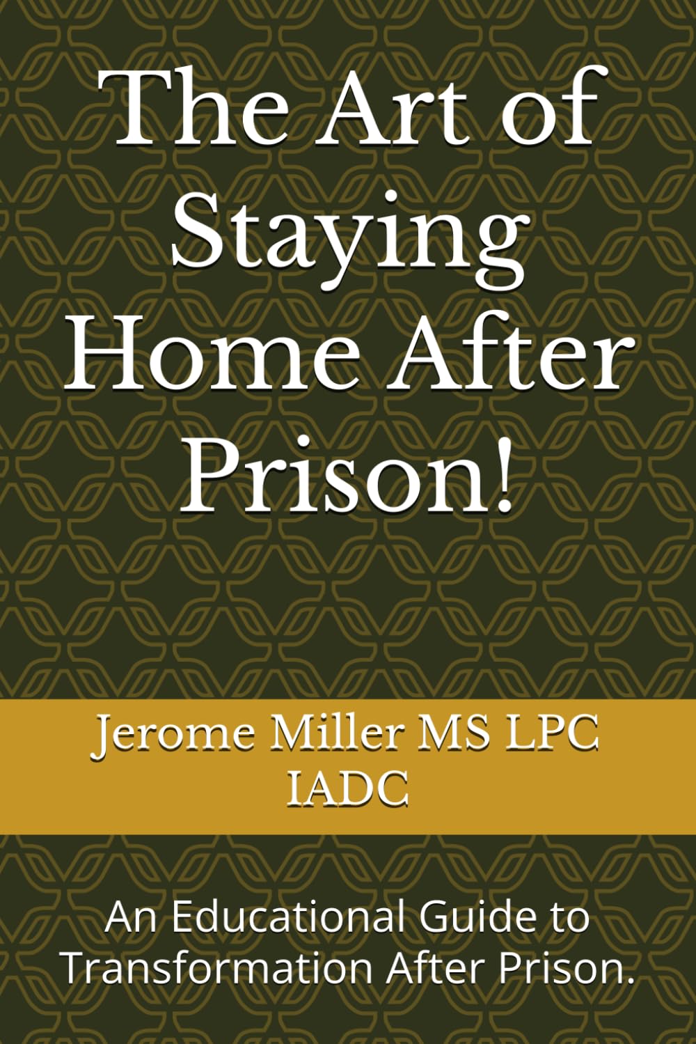 The Art of Staying Home After Prison!: An Educational Guide to Transformation After Prison.