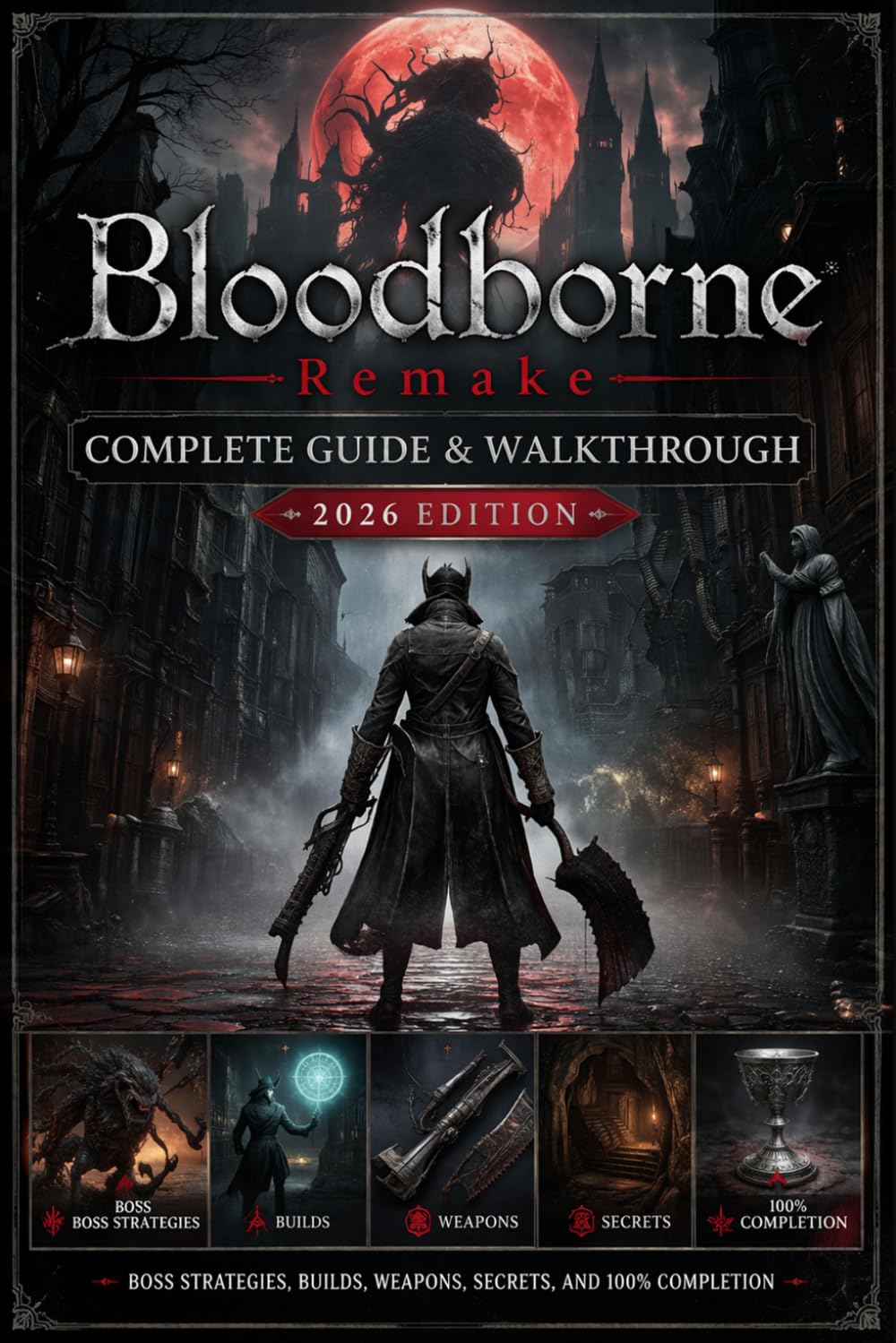 Bloodborne Remake Complete Guide & Walkthrough (2026 Edition): Boss Strategies, Builds, Weapons, Secrets, and 100% Completion