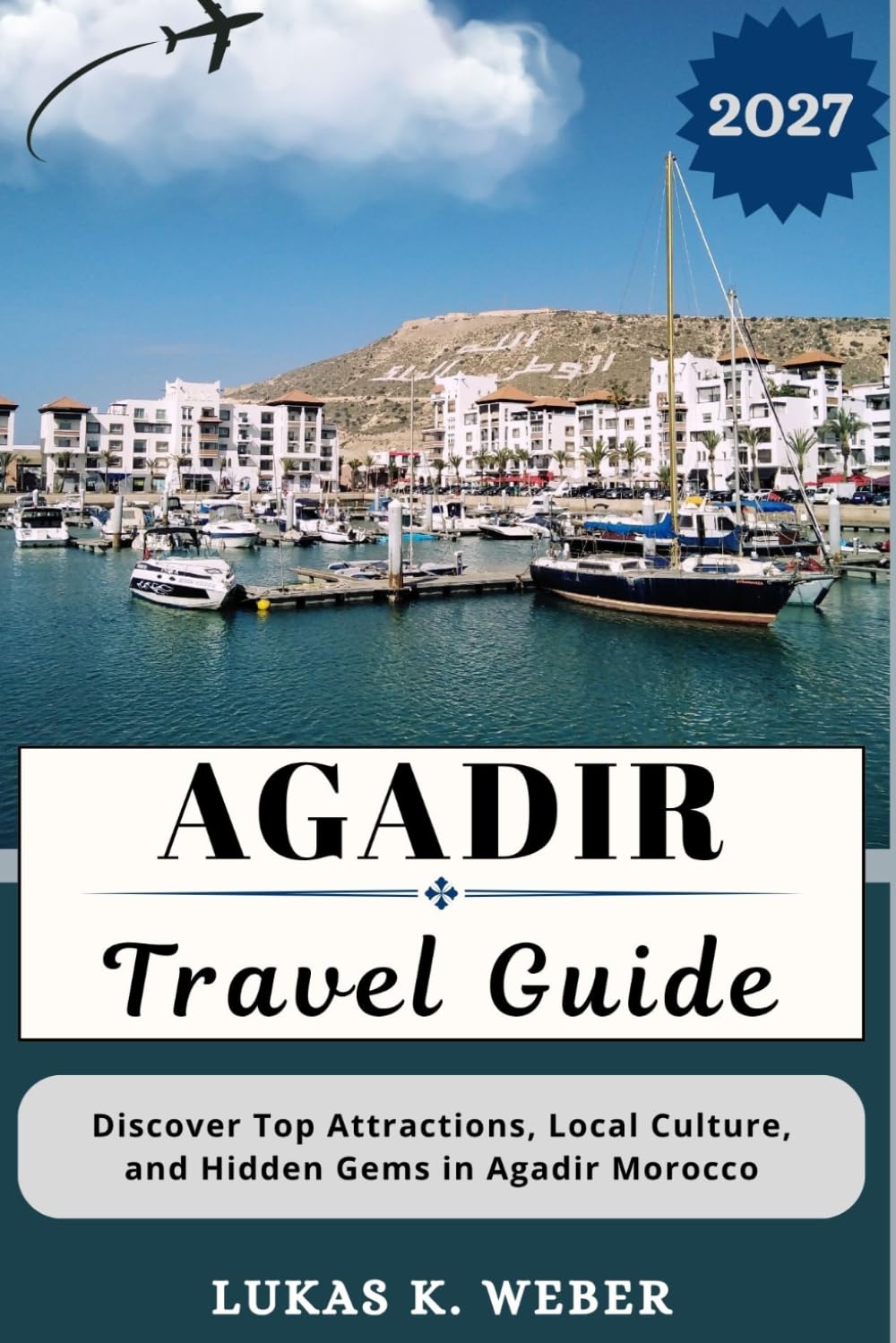 AGADIR TRAVEL GUIDE: Discover Top Attractions, Local Culture, and Hidden Gems in Agadir Morocco (Weber Travel Book Collections (ENG))