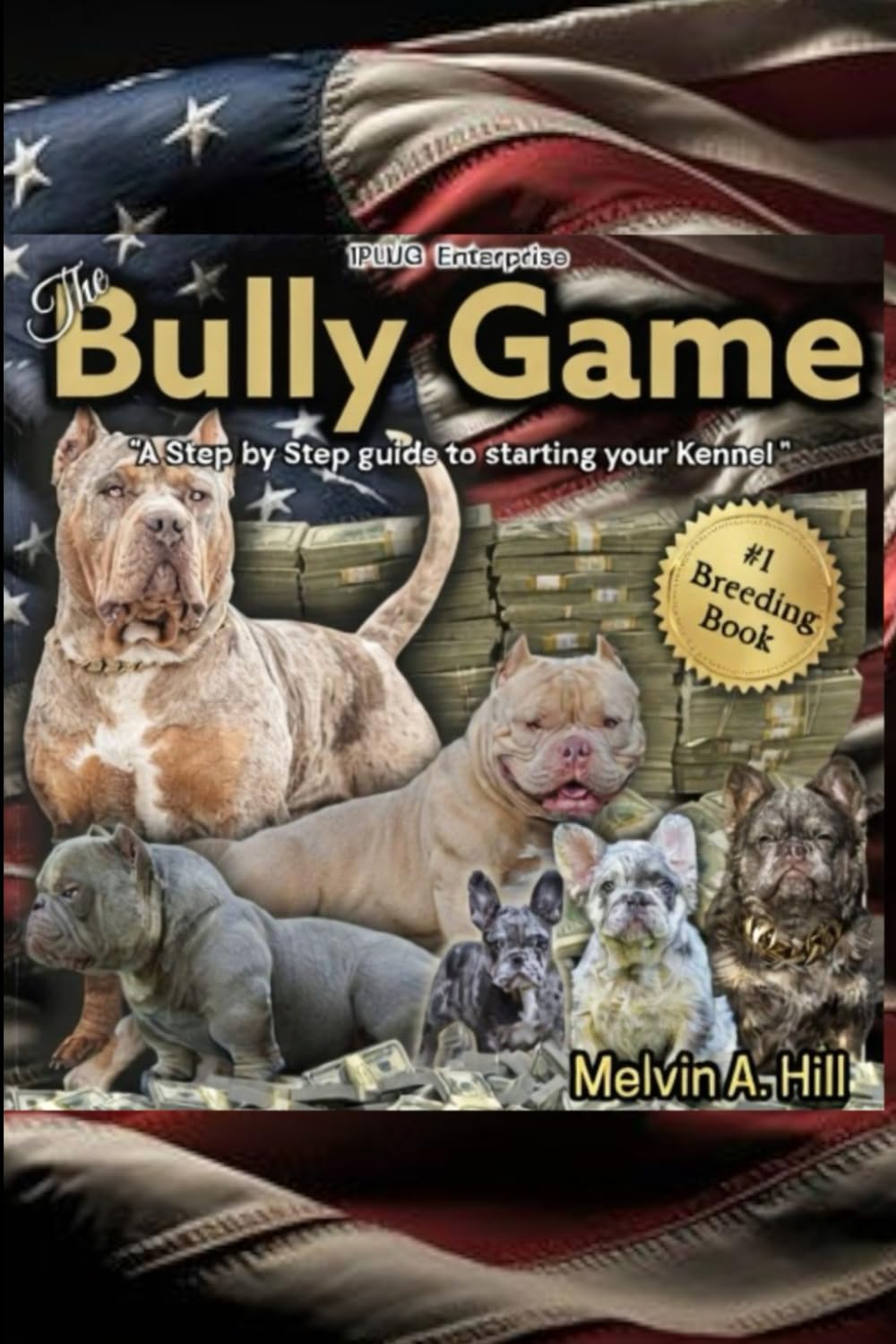 The Bully Game: A Step-By-Step Guide to starting your own kennel