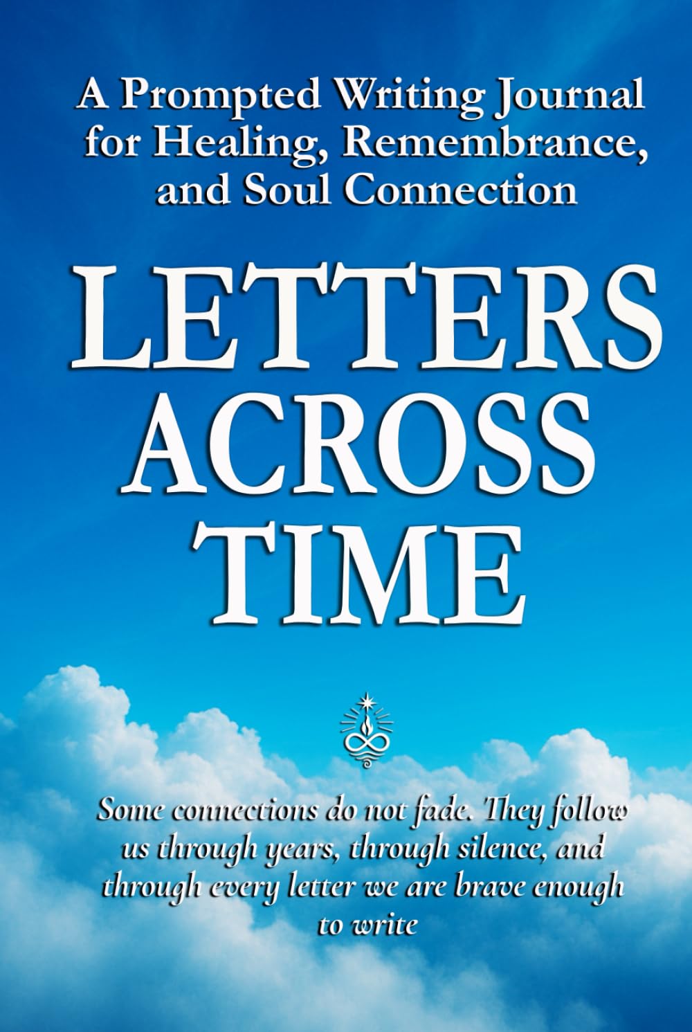 Letters Across Time: A Prompted Writing Journal for Healing, Remembrance, and Soul Connection