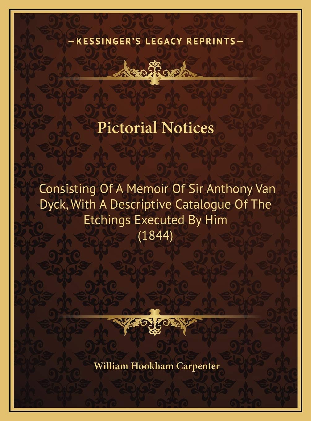 Pictorial Notices: Consisting Of A Memoir Of Sir Anthony Van Dyck, With A Descriptive Catalogue Of The Etchings Executed By Him (1844)
