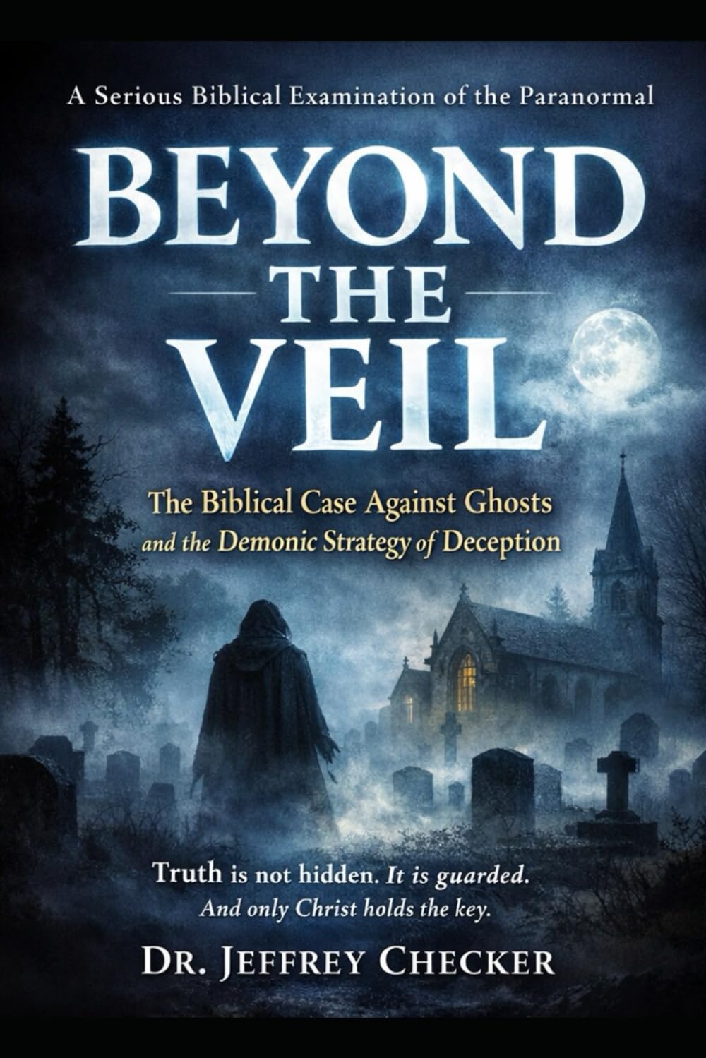 Beyond the Veil: The Biblical Case Against Ghosts and the Demonic Strategy of Deception: 1