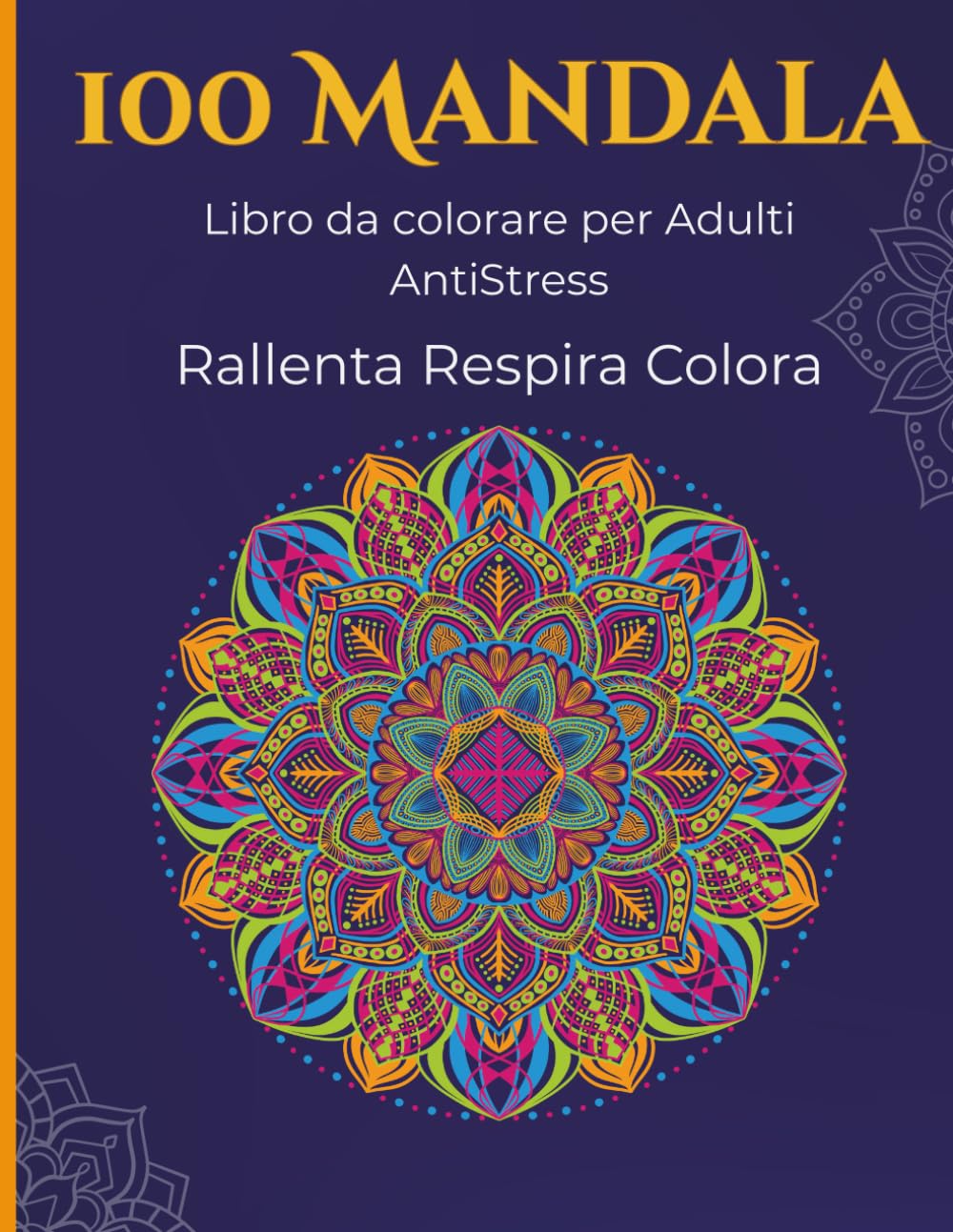100 Mandala: Libro da colorare per adulti Antistress. Rallenta respira colora
