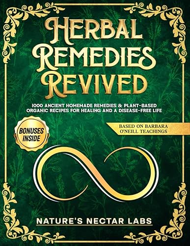 Herbal Remedies Revived: 1000 Ancient Homemade Remedies &amp; Plant-Based Organic Recipes for Healing and a Disease-Free Life | Based on Barbara O’Neill Teachings