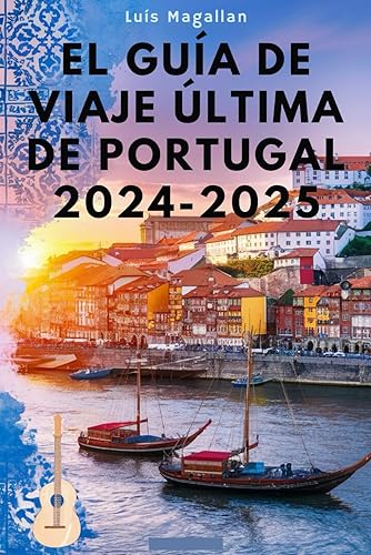 EL GUÍA DE VIAJE ÚLTIMA DE PORTUGAL 2024-2025: Descubra atracciones imprescindibles, secretos locales y consejos de viaje esenciales