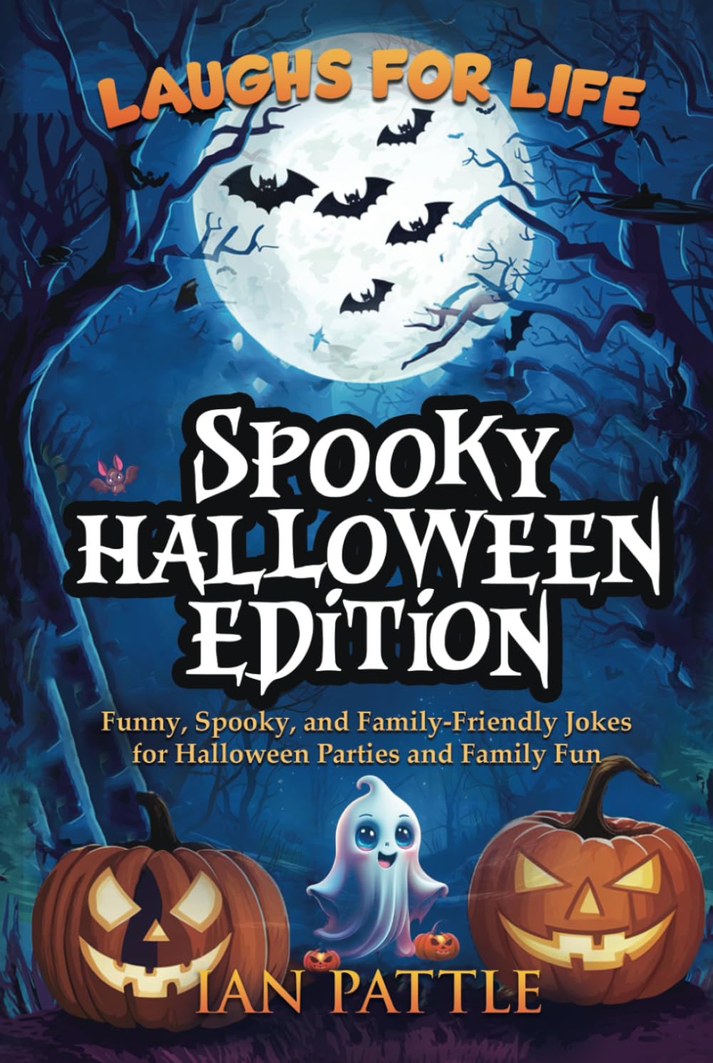 Laugh For Life : Spooky Halloween Edition: Funny, Spooky, and Family-Friendly Jokes for Halloween Parties and Family Fun