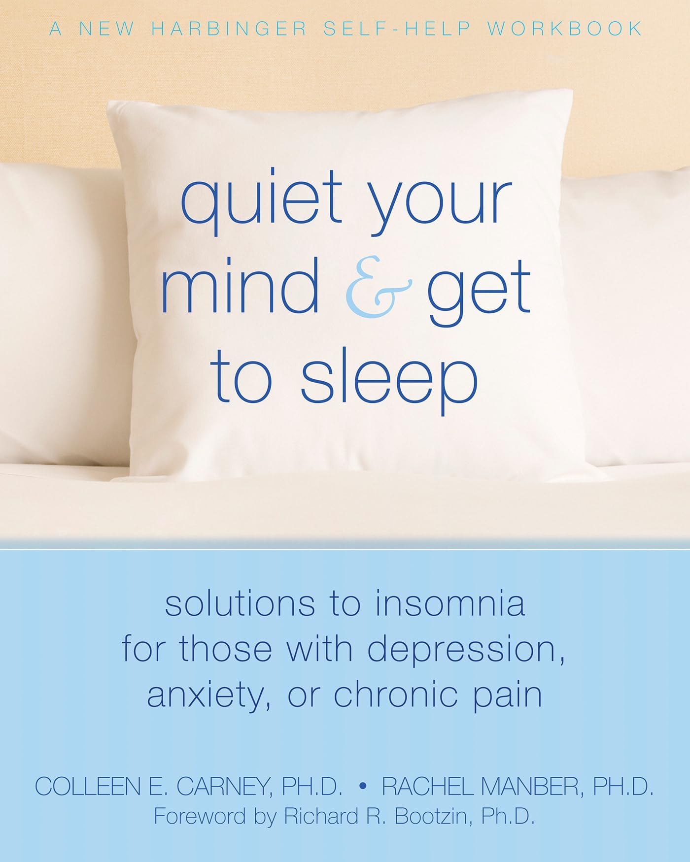 Quiet Your Mind and Get to Sleep: Solutions to Insomnia for Those with Depression, Anxiety, or Chronic Pain (New Harbinger Self-Help Workbook)
