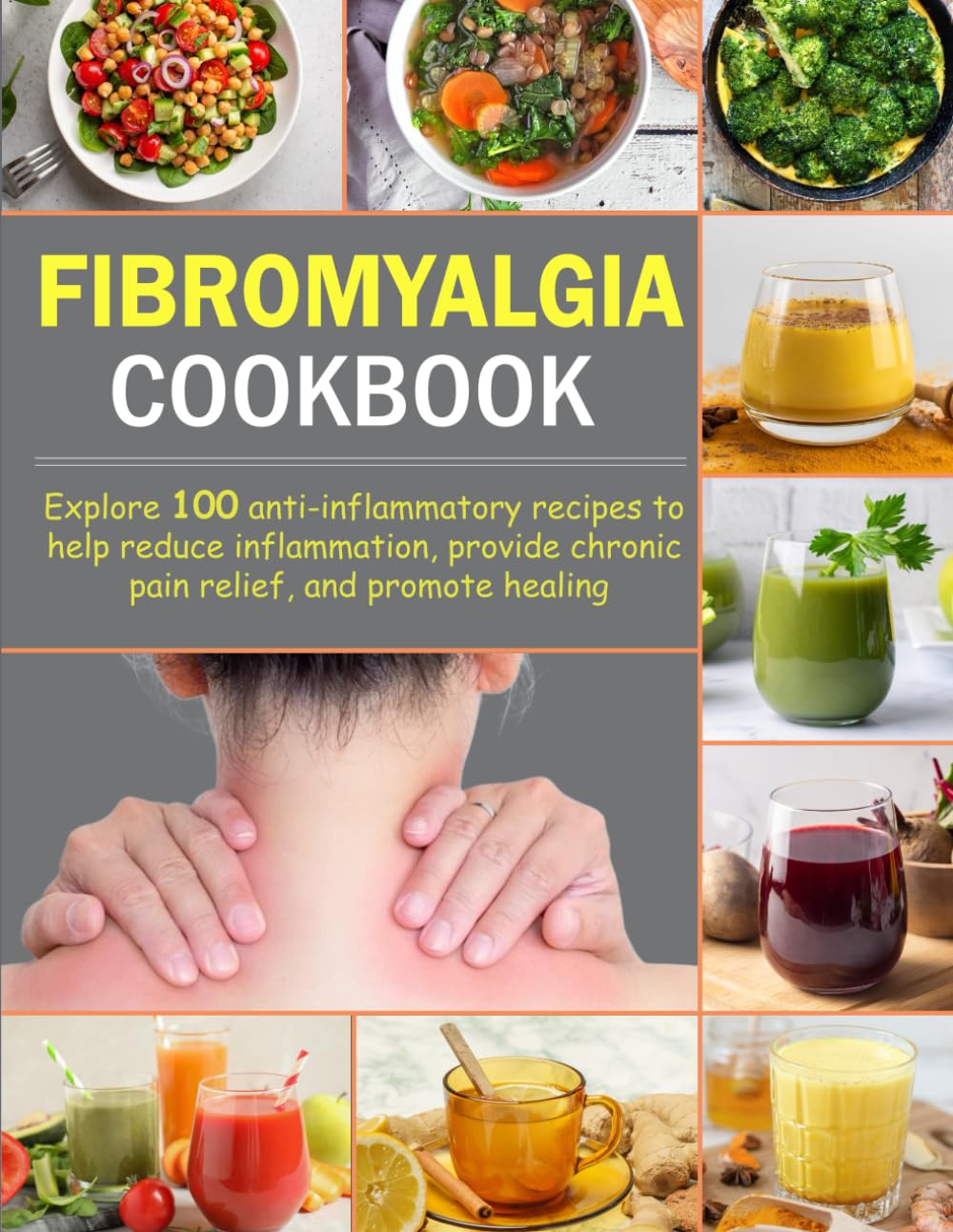 Fibromyalgia Cookbook: Explore 100 anti-inflammatory recipes to help reduce inflammation, provide chronic pain relief, and promote healing