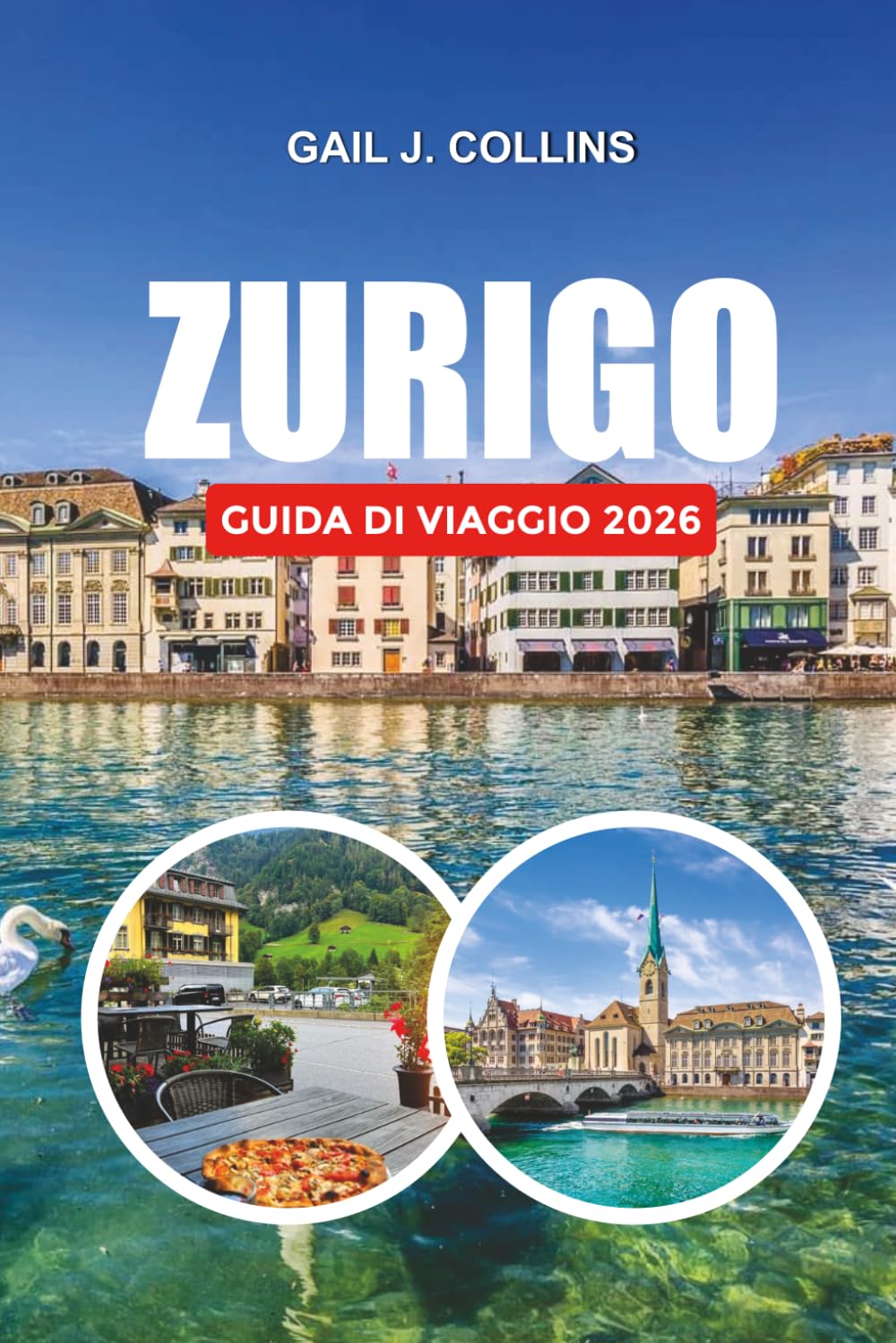 ZURIGO GUIDA DI VIAGGIO 2026: Esplora Zurigo come un locale con attrazioni imperdibili, consigli per le vacanze in famiglia, shopping, ristorazione e avventure alpine