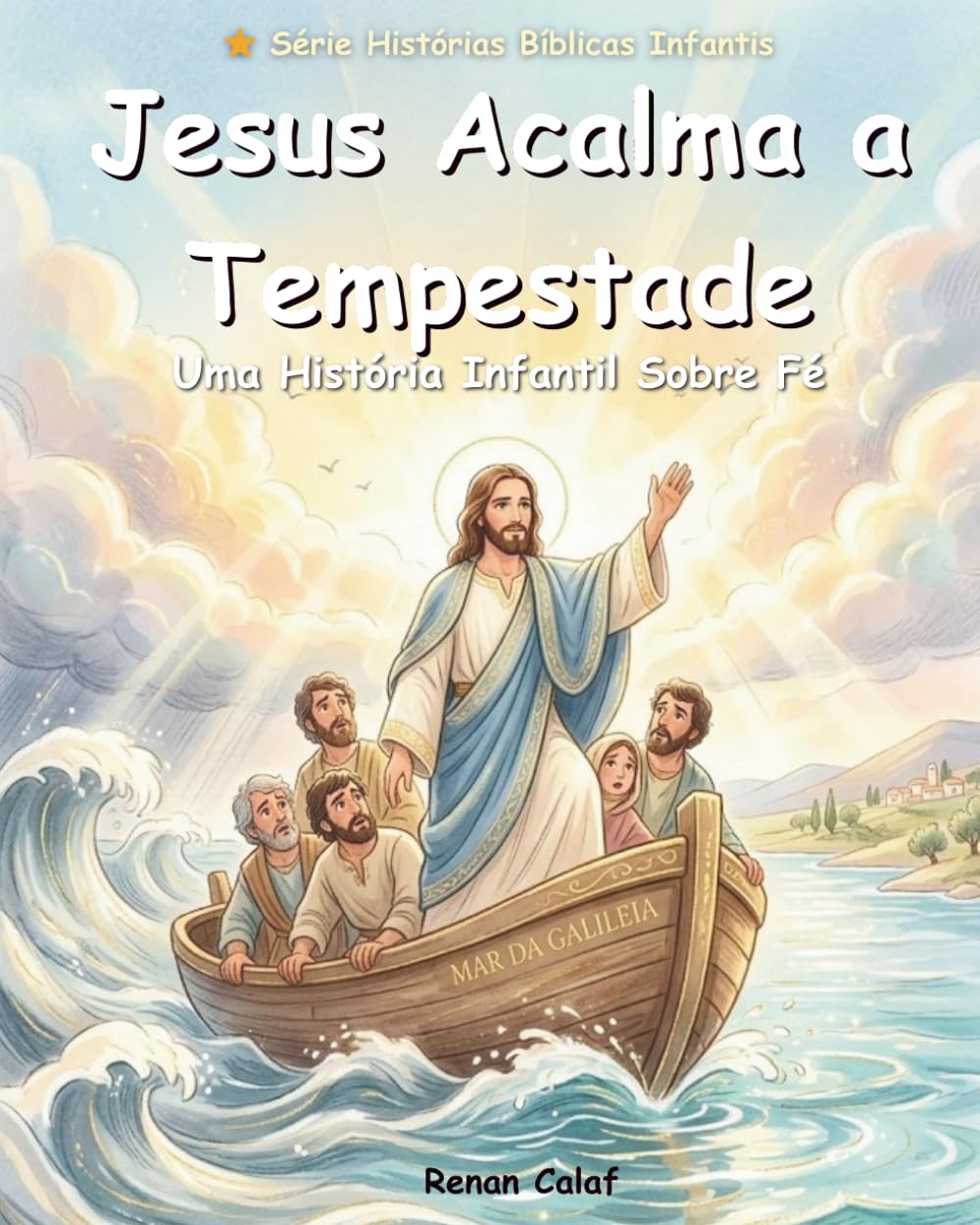 Jesus Acalma a Tempestade: Uma História Bíblica Infantil Sobre Fé, Confiança e o Poder de Jesus